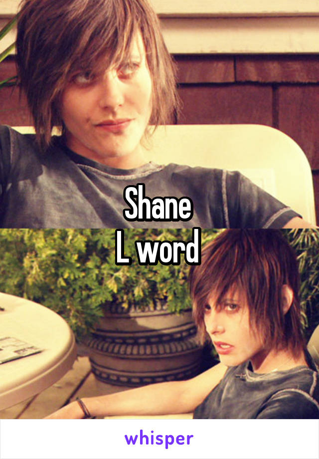 Shane 
L word 