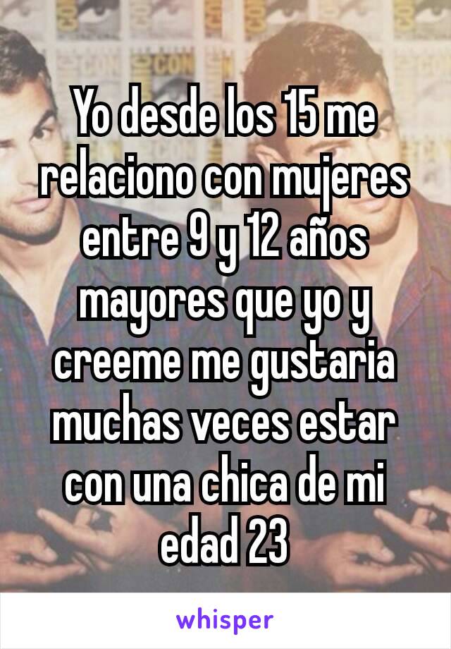 Yo desde los 15 me relaciono con mujeres entre 9 y 12 años mayores que yo y creeme me gustaria muchas veces estar con una chica de mi edad 23