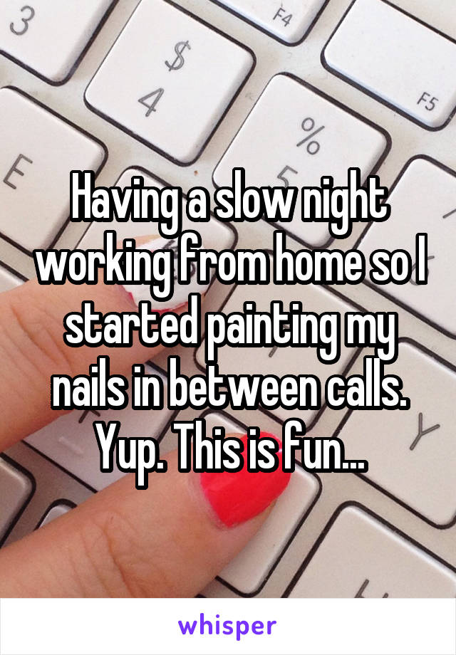 Having a slow night working from home so I started painting my nails in between calls. Yup. This is fun...