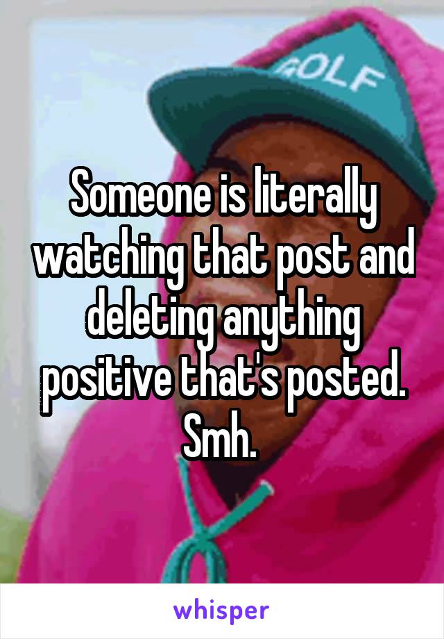 Someone is literally watching that post and deleting anything positive that's posted. Smh. 