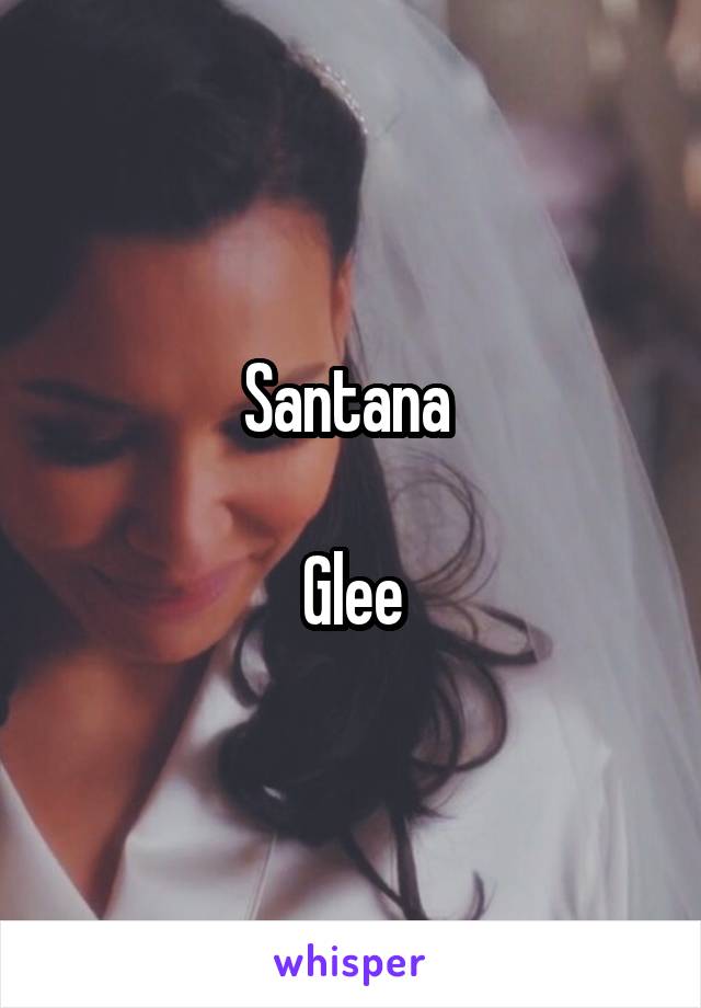 Santana 

Glee