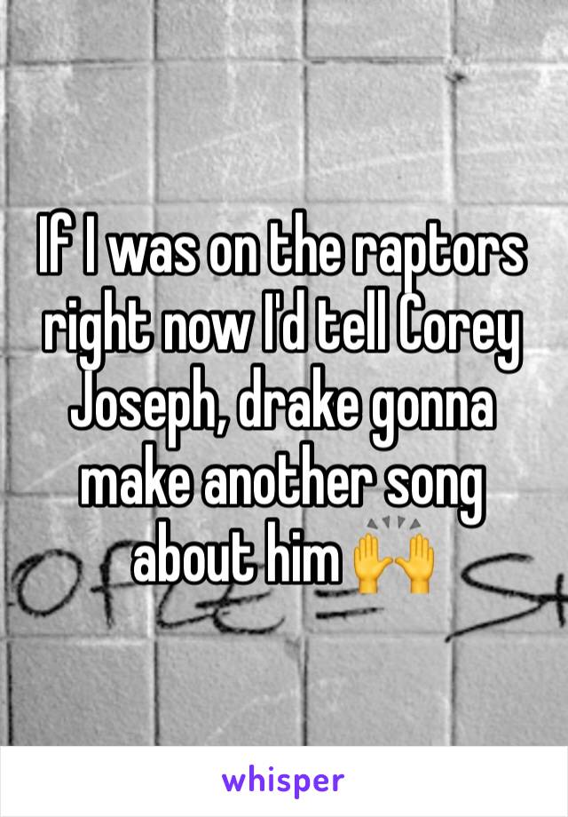 If I was on the raptors right now I'd tell Corey Joseph, drake gonna make another song about him 🙌