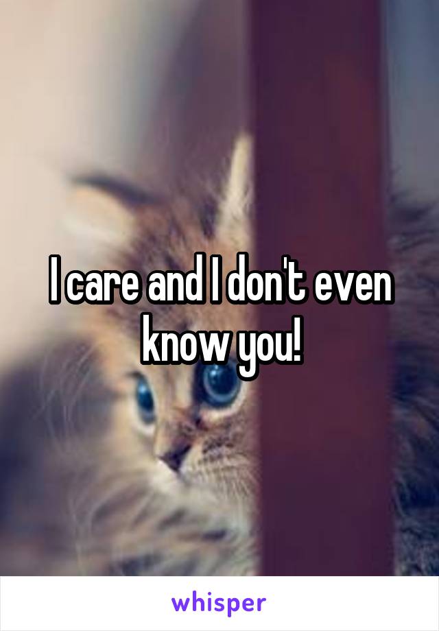 I care and I don't even know you!