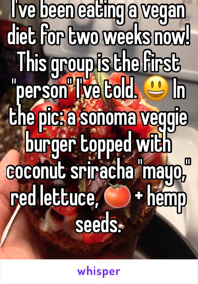 I've been eating a vegan diet for two weeks now! This group is the first "person" I've told. 😃 In the pic: a sonoma veggie burger topped with coconut sriracha "mayo," red lettuce, 🍅 + hemp seeds. 