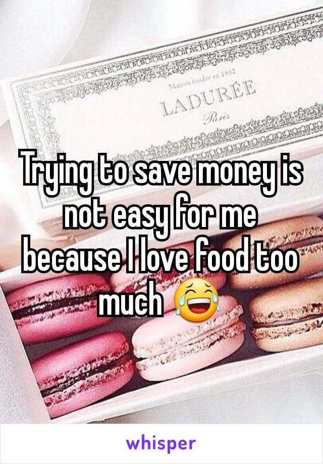 Trying to save money is not easy for me because I love food too much 😂