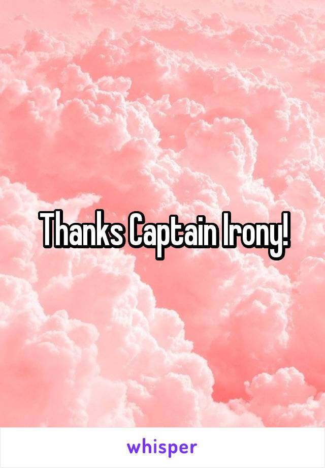 Thanks Captain Irony!