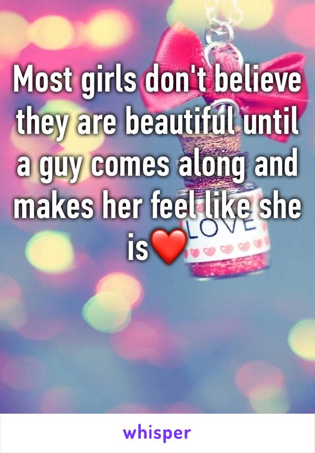 Most girls don't believe they are beautiful until a guy comes along and makes her feel like she is❤️


