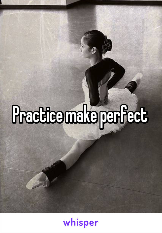 Practice make perfect 