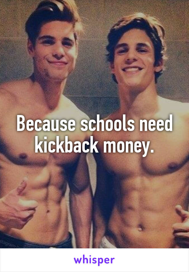 Because schools need kickback money.