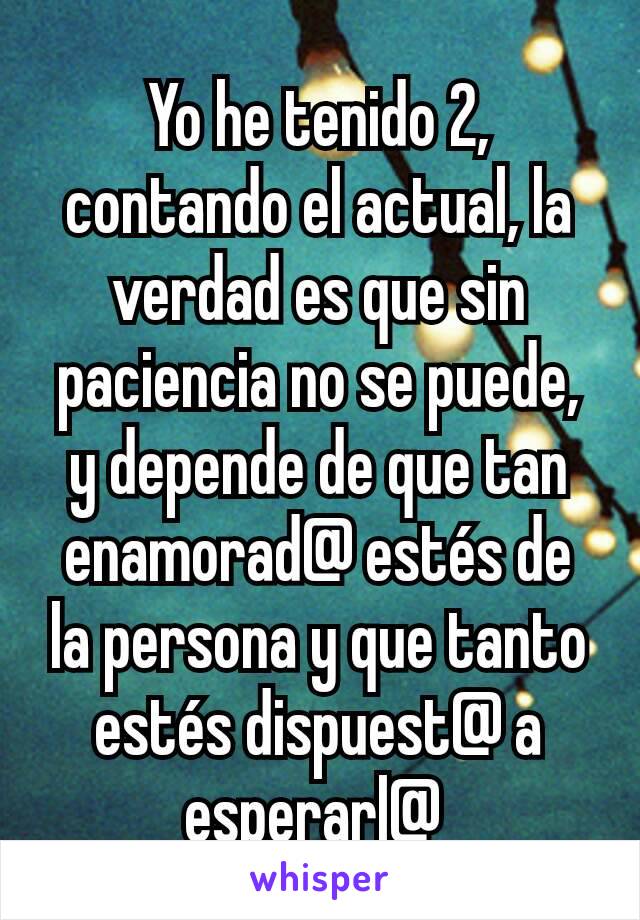 Yo he tenido 2, contando el actual, la verdad es que sin paciencia no se puede, y depende de que tan enamorad@ estés de la persona y que tanto estés dispuest@ a esperarl@ 