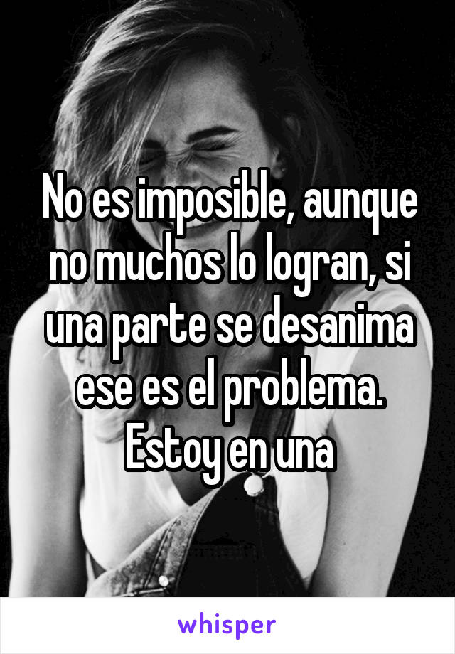 No es imposible, aunque no muchos lo logran, si una parte se desanima ese es el problema. Estoy en una