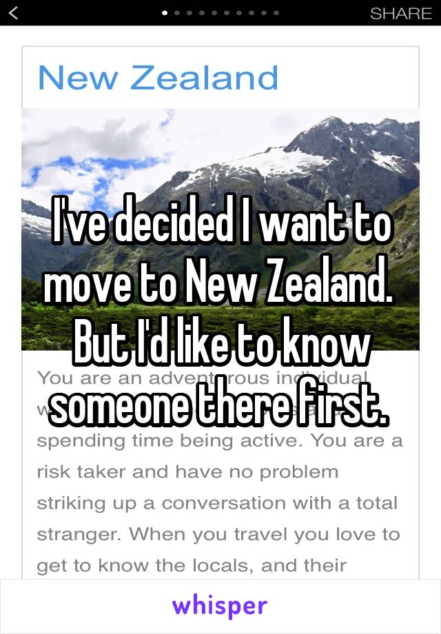 I've decided I want to move to New Zealand. 
But I'd like to know someone there first. 