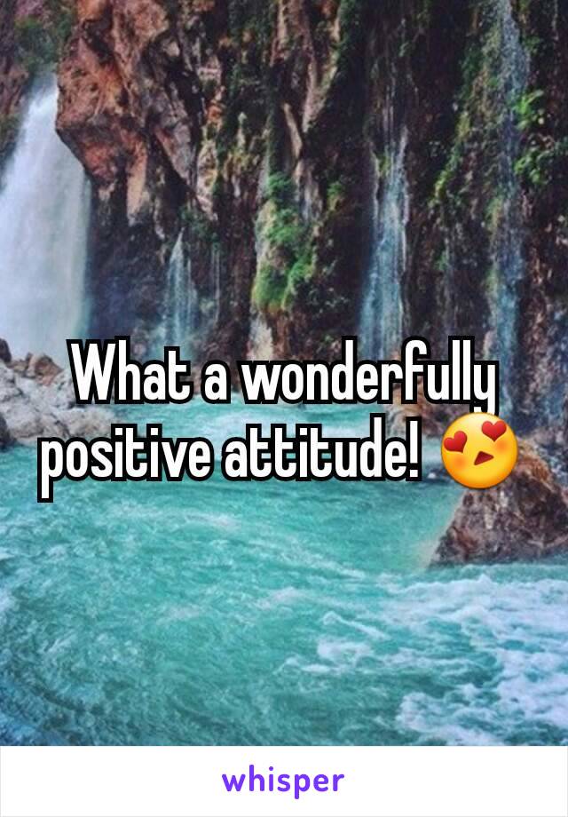 What a wonderfully positive attitude! 😍