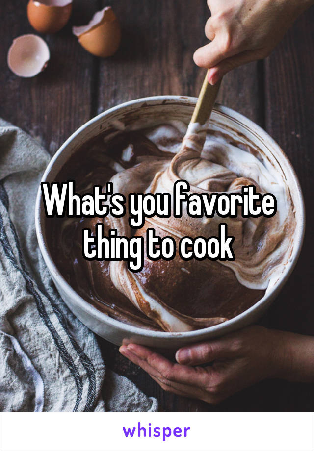 What's you favorite thing to cook