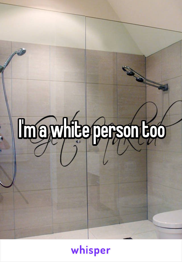 I'm a white person too