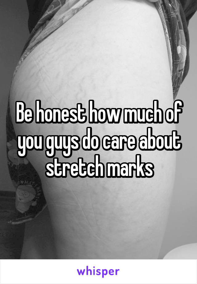 Be honest how much of you guys do care about stretch marks