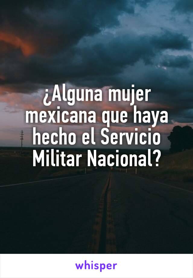 ¿Alguna mujer mexicana que haya hecho el Servicio Militar Nacional?