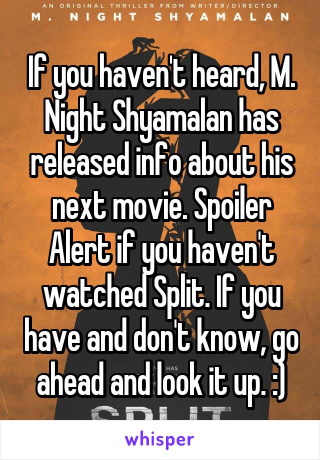 If you haven't heard, M. Night Shyamalan has released info about his next movie. Spoiler Alert if you haven't watched Split. If you have and don't know, go ahead and look it up. :)