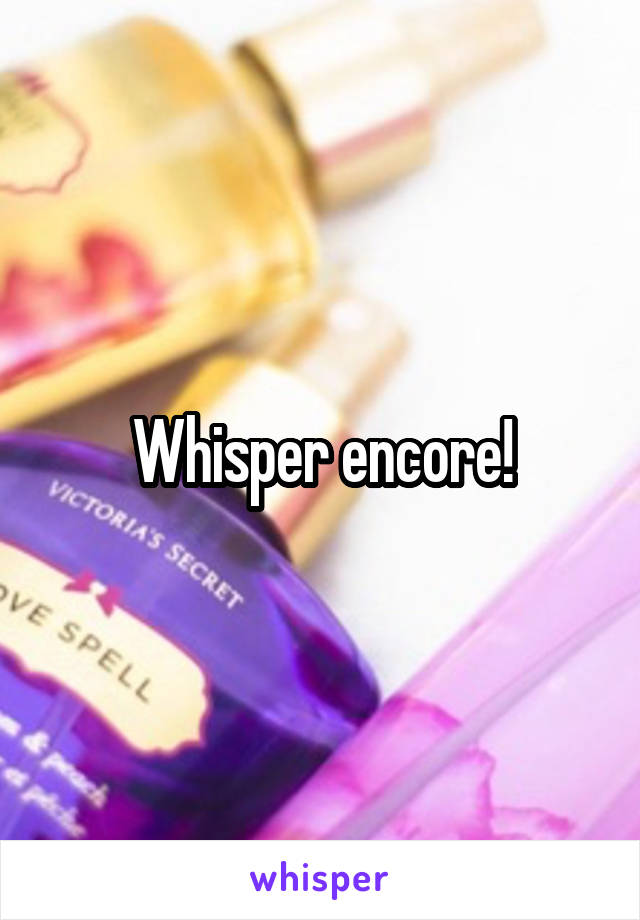 Whisper encore!