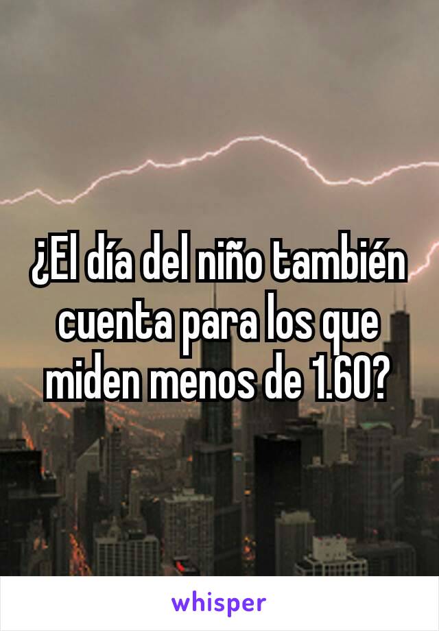 ¿El día del niño también cuenta para los que miden menos de 1.60?