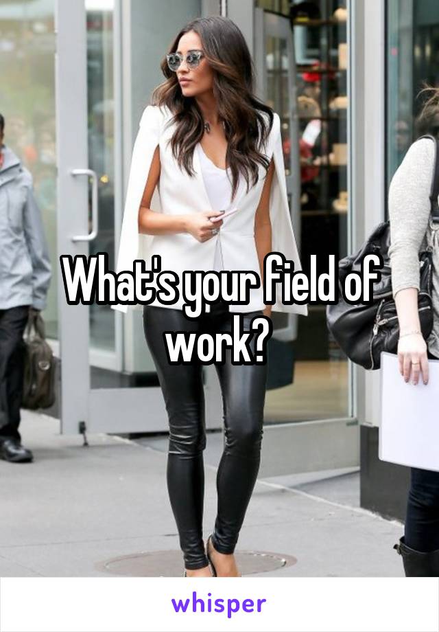 What's your field of work? 