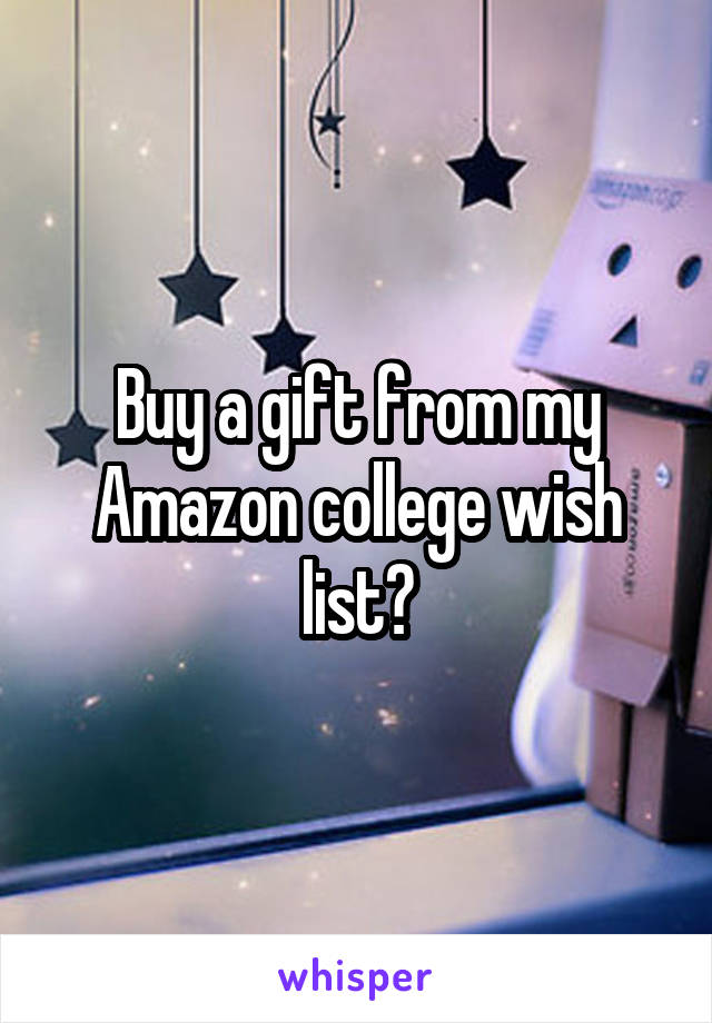 Buy a gift from my Amazon college wish list?