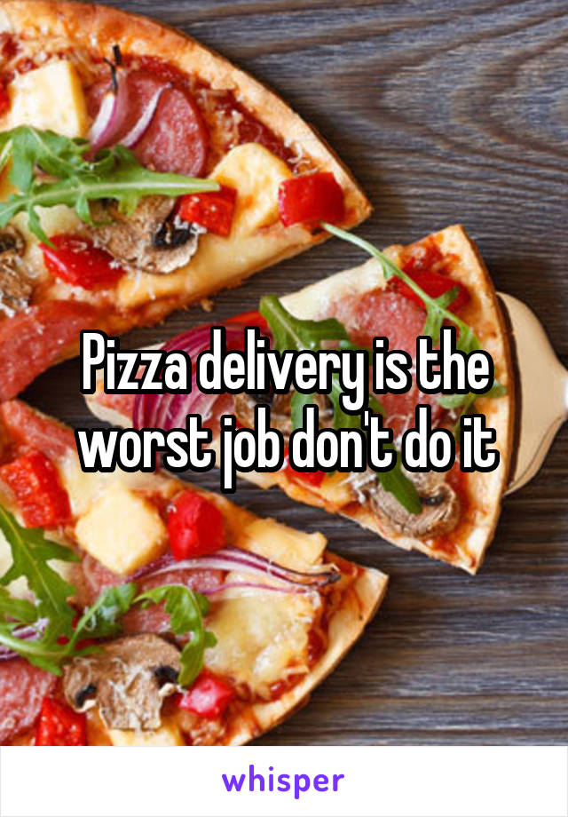 Pizza delivery is the worst job don't do it