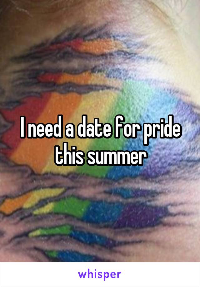 I need a date for pride this summer