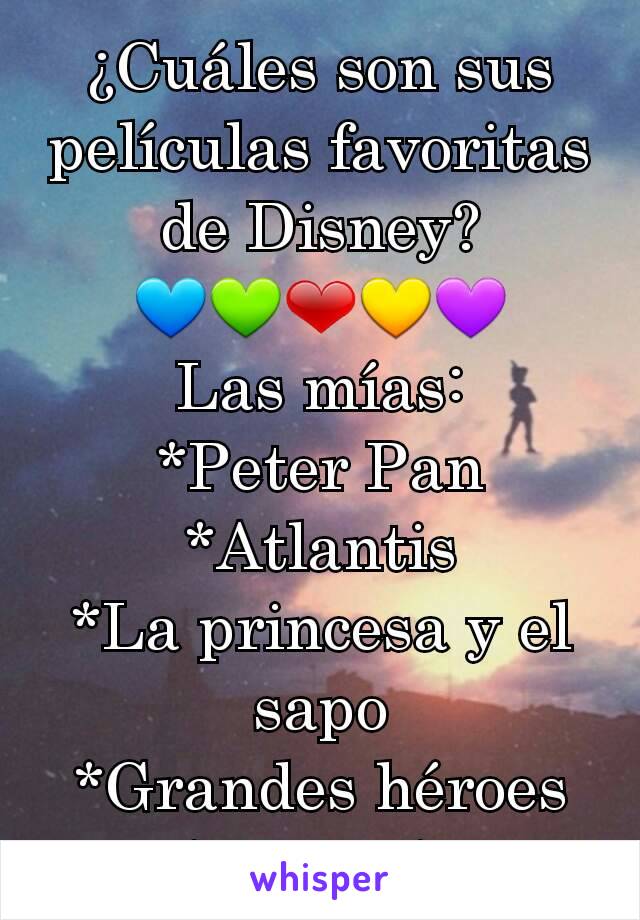 ¿Cuáles son sus películas favoritas de Disney?
💙💚❤💛💜
Las mías:
*Peter Pan
*Atlantis
*La princesa y el sapo
*Grandes héroes
*Zootopía