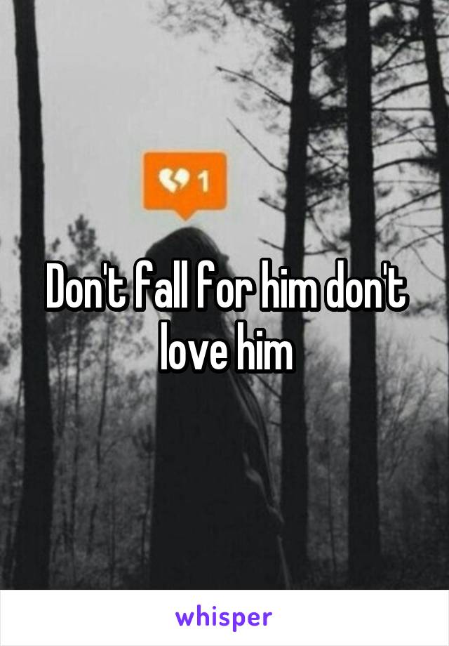 Don't fall for him don't love him