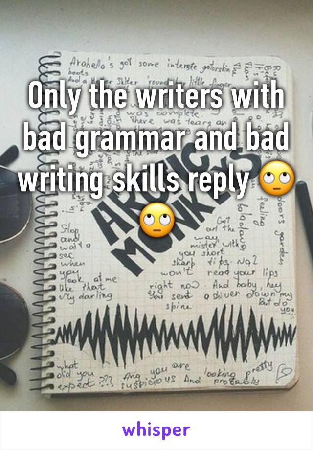 Only the writers with bad grammar and bad writing skills reply 🙄🙄