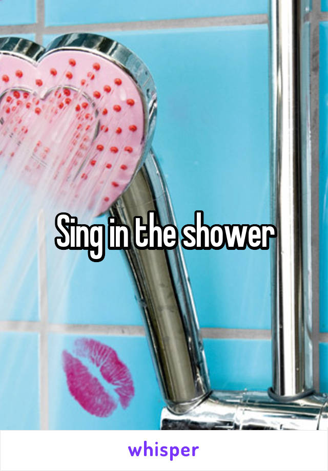 Sing in the shower