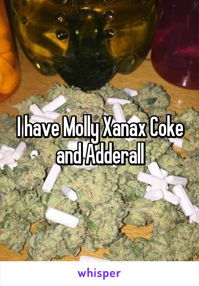 I have Molly Xanax Coke and Adderall