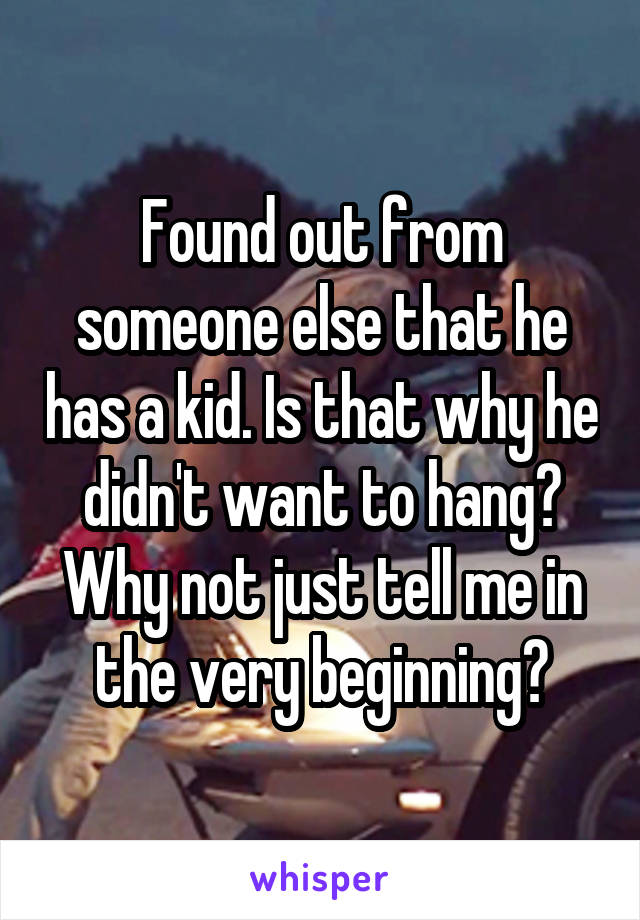 Found out from someone else that he has a kid. Is that why he didn't want to hang? Why not just tell me in the very beginning?