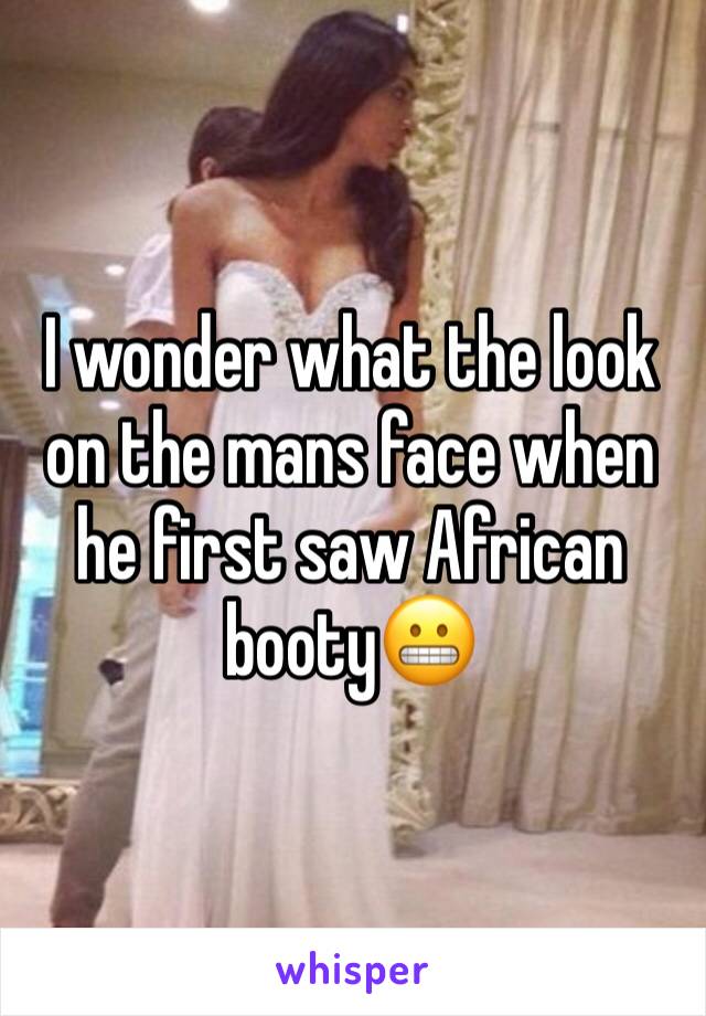 I wonder what the look on the mans face when he first saw African booty😬