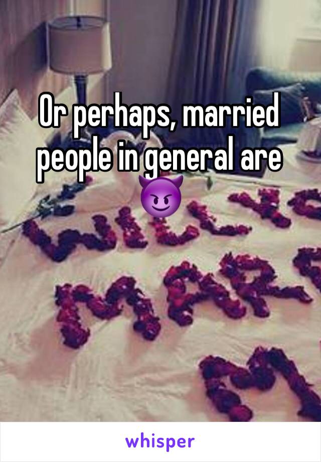 Or perhaps, married people in general are 
😈