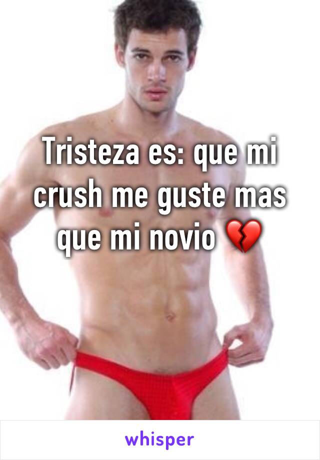 Tristeza es: que mi crush me guste mas que mi novio 💔