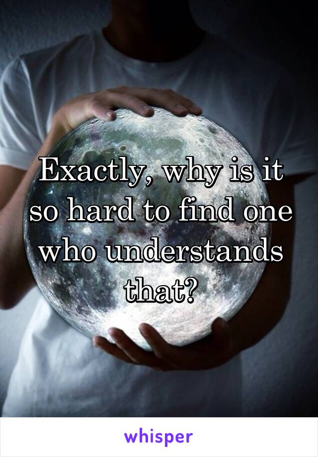 Exactly, why is it so hard to find one who understands that?