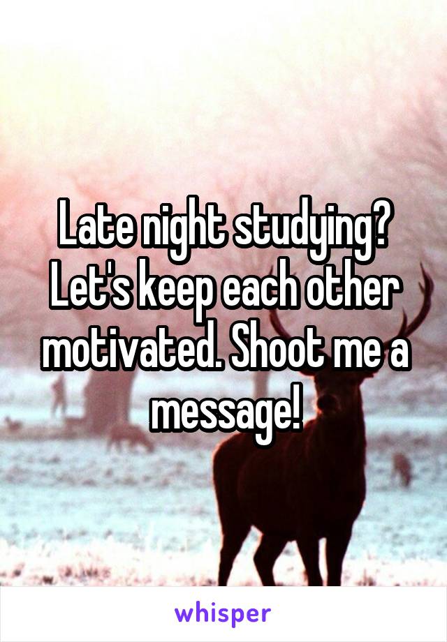 Late night studying? Let's keep each other motivated. Shoot me a message!