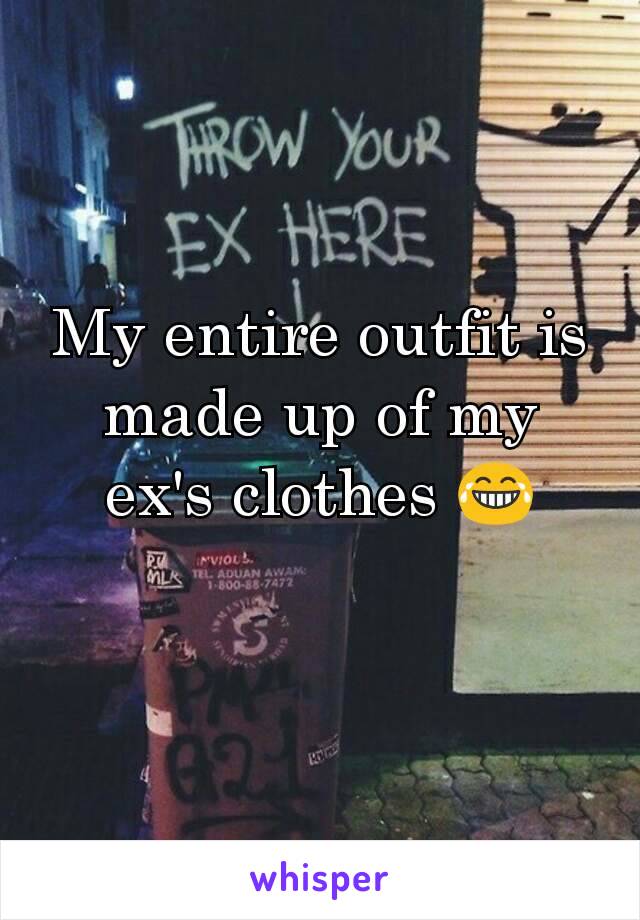 My entire outfit is made up of my ex's clothes 😂