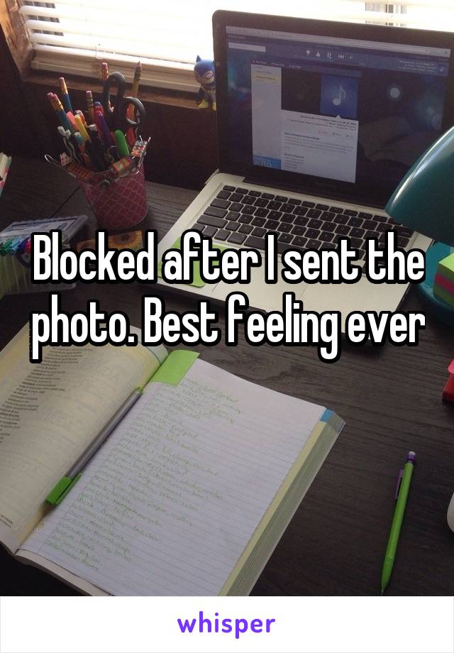 Blocked after I sent the photo. Best feeling ever 