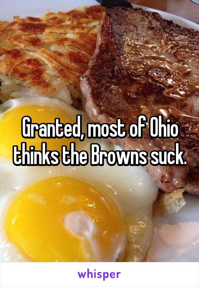 Granted, most of Ohio thinks the Browns suck.