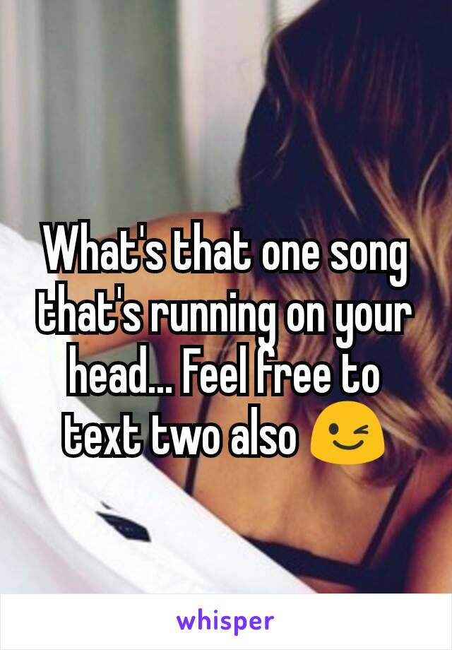 What's that one song that's running on your head... Feel free to text two also 😉