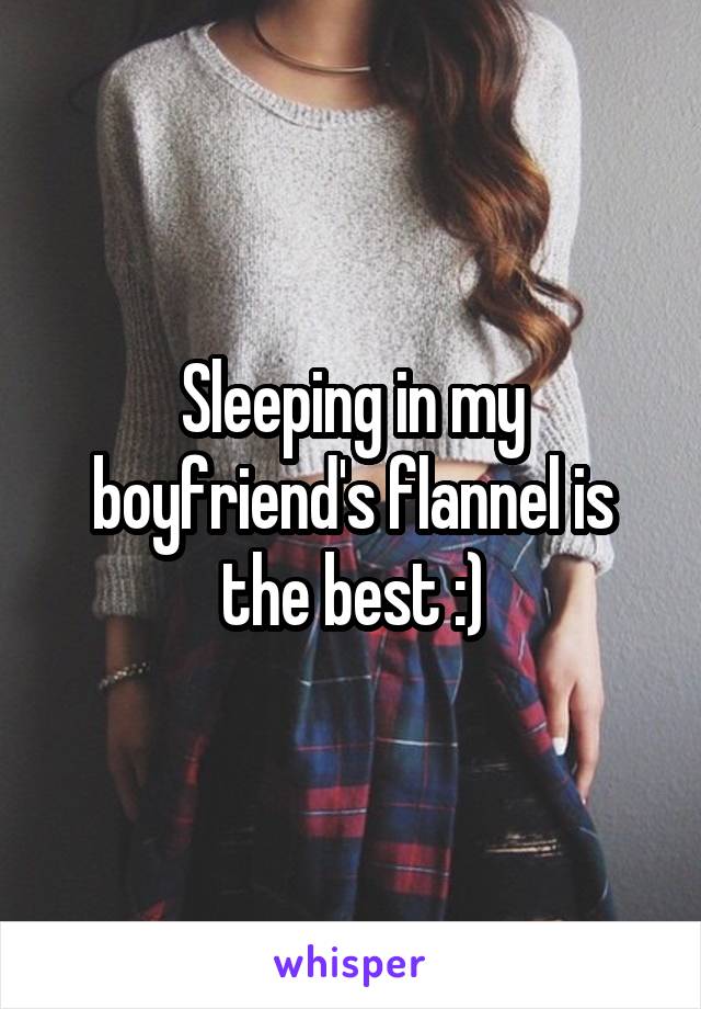 Sleeping in my boyfriend's flannel is the best :)