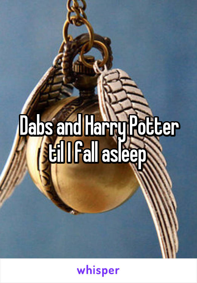 Dabs and Harry Potter til I fall asleep 