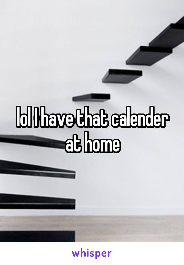 lol I have that calender at home