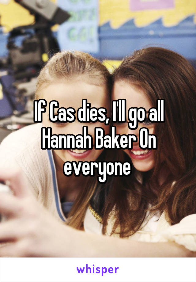 If Cas dies, I'll go all Hannah Baker On everyone 