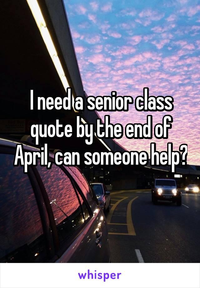 I need a senior class quote by the end of April, can someone help? 