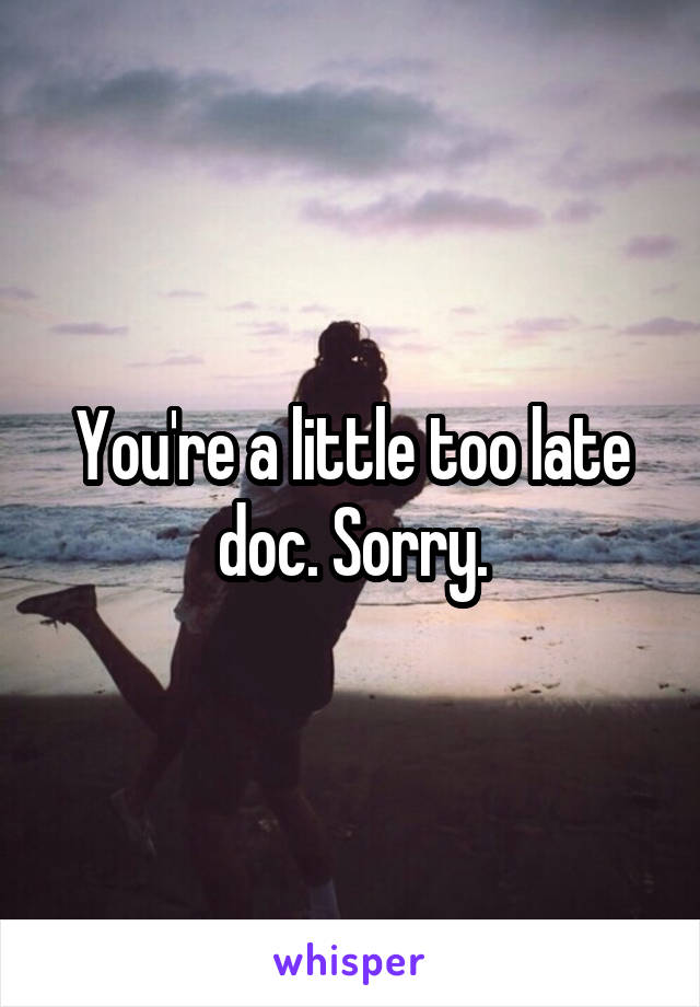 You're a little too late doc. Sorry.