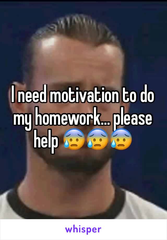 I need motivation to do my homework... please help 😰😰😰